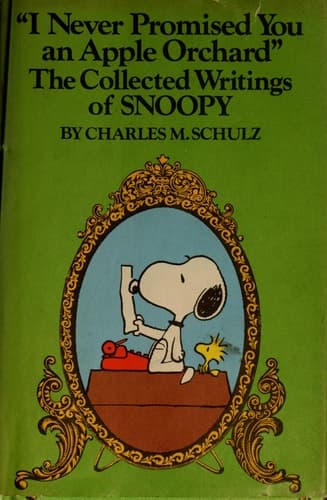 Cover of "I Never Promised You an Apple Orchard" The Collected Writings of Snoopy : Being a Compendium of His Puns, Correspondence, Cautionary Tales, Witticisms, Titles Original and Borrowed, with Critical Commentary by His Friends, And, Published for the First Time in Its Entirety, the Novel "Toodle-oo, Caribou!," a Tale of the Frozen North