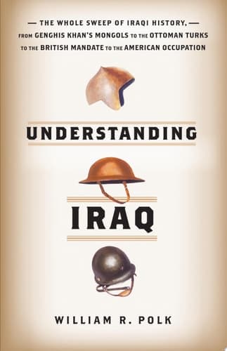 Cover of Understanding Iraq The Whole Sweep of Iraqi History, from Genghis Khan's Mongols to the Ottoman Turks to the British Mandate to the American Occupation