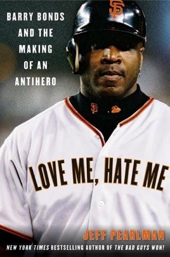 Cover of Love Me, Hate Me Barry Bonds and the Making of an Antihero