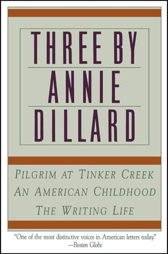 Cover of Three by Annie Dillard The Writing Life, An American Childhood, Pilgrim at Tinker Creek