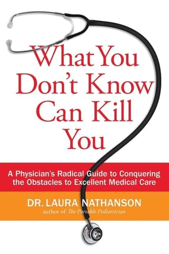 Cover of What You Don't Know Can Kill You A Physician's Radical Guide to Conquering the Obstacles to Excellent Medical Care