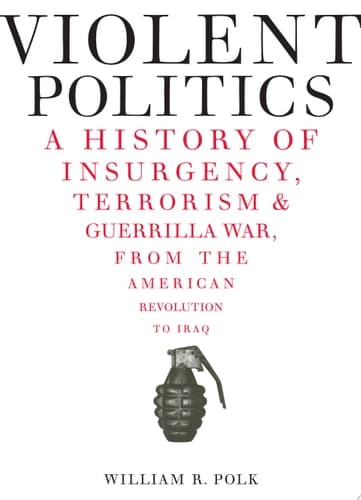 Cover of Violent Politics A History of Insurgency, Terrorism, and Guerrilla War, from the American Revolution to Iraq