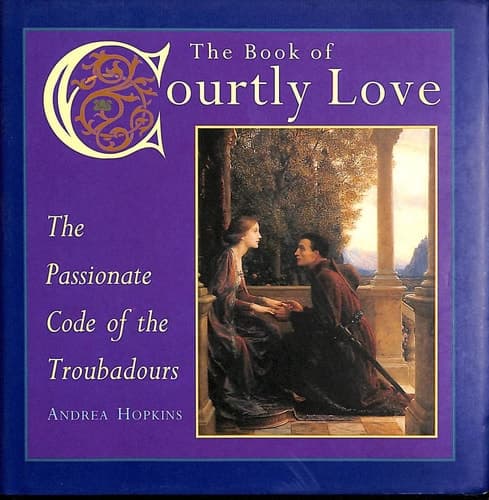 Cover of The Book of Courtly Love The Passionate Code of the Troubadours
