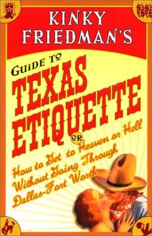 Cover of Kinky Friedman's Guide to Texas Etiquette Or How to Get to Heaven or Hell Without Going Through Dallas-Fort Worth