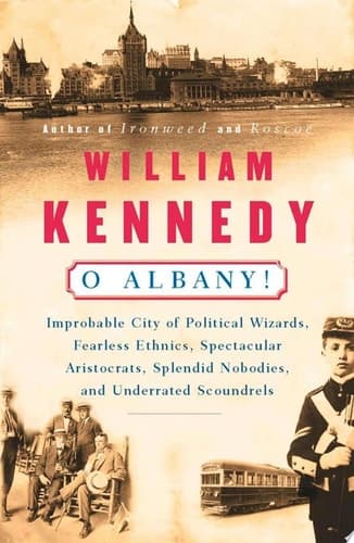 Cover of O Albany! Improbable City of Political Wizards, Fearless Ethnics, Spectacular, Aristocrats, Splendid Nobodies, and Underrated Scoundrels