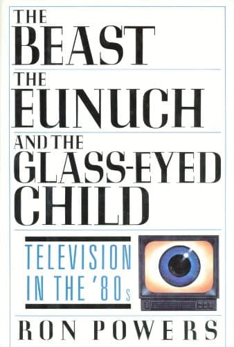 Cover of The Beast, the Eunuch and the Glass-eyed Child: Television in the 80's
