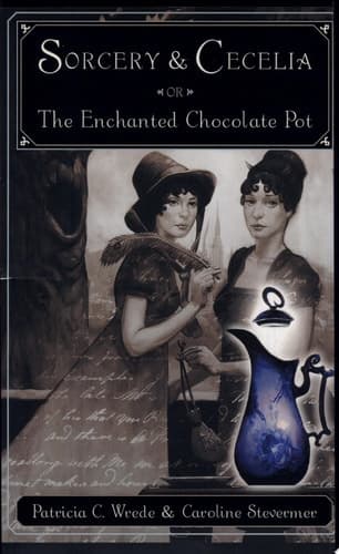 Cover of Sorcery and Cecelia, Or, The Enchanted Chocolate Pot Being the Correspondence of Two Young Ladies of Quality Regarding Various Magical Scandals in London and the Country