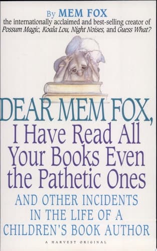 Cover of Dear Mem Fox, I Have Read All Your Books Even the Pathetic Ones And Other Incidents in the Life of a Children's Book Author