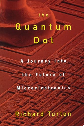 Cover of The Quantum Dot A Journey Into the Future of Microelectronics