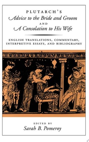 Cover of Plutarch's Advice to the Bride and Groom and A Consolation to His Wife English Translations, Commentary, Interpretive Essays, and Bibliography