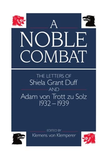 Cover of A Noble Combat The Letters of Shiela Grant Duff and Adam Von Trott Zu Solz, 1932-1939