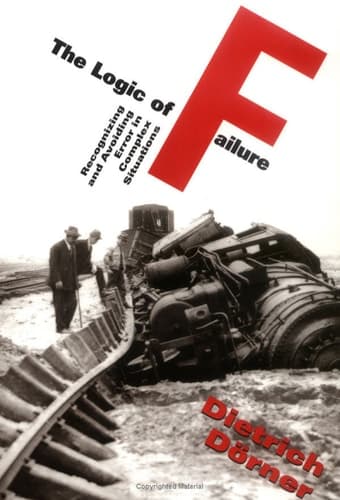 Cover of The Logic Of Failure: Recognizing And Avoiding Error In Complex Situations