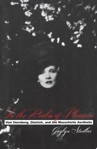 Cover of In the Realm of Pleasure Von Sternberg, Dietrich, and the Masochistic Aesthetic