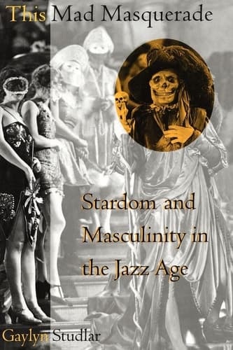 Cover of This Mad Masquerade Stardom and Masculinity in the Jazz Age