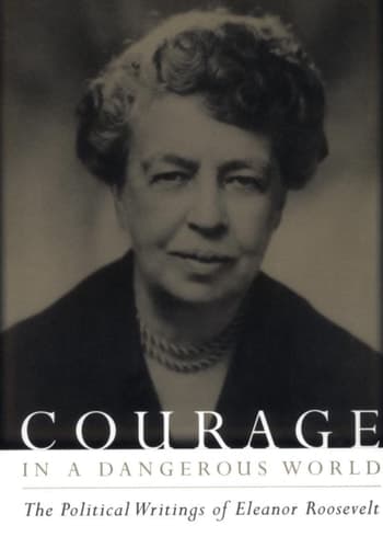 Cover of Courage in a Dangerous World The Political Writings of Eleanor Roosevelt