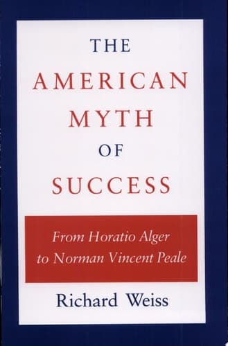 Cover of The American Myth of Success From Horatio Alger to Norman Vincent Peale