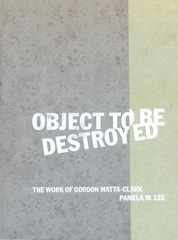 Cover of Object to be Destroyed The Work of Gordon Matta-Clark