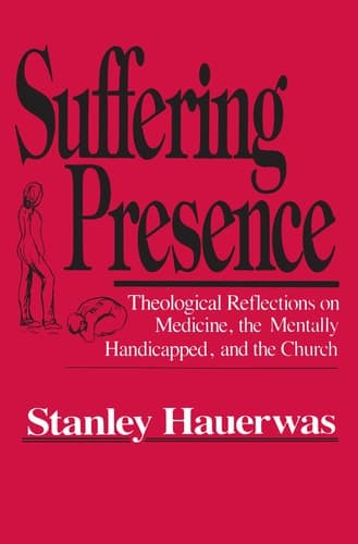 Cover of Suffering Presence: Theological Reflections on Medicine, the Mentally Handicapped, and the Church