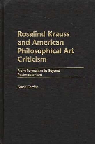 Cover of Rosalind Krauss and American Philosophical Art Criticism From Formalism to Beyond Postmodernism