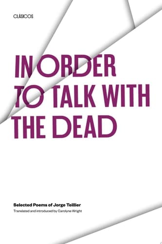 Cover of In Order to Talk with the Dead Selected Poems of Jorge Teillier