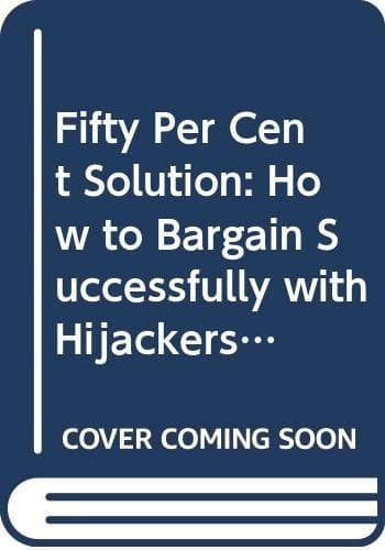 Cover of The 50% Solution How to Bargain Successfully with Hijackers, Strikers, Bosses, Oil Magnates, Arabs, Russians and Other Worthy Opponents in this Modern World
