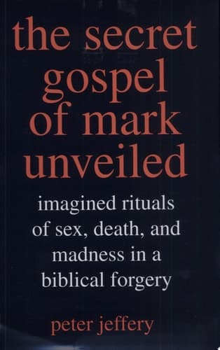 Cover of The Secret Gospel of Mark Unveiled Imagined Rituals of Sex, Death, and Madness in a Biblical Forgery