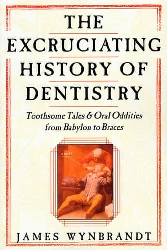 Cover of The Excruciating History of Dentistry Toothsome Tales & Oral Oddities from Babylon to Braces