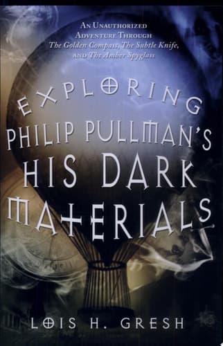 Cover of Exploring Philip Pullman's His Dark Materials An Unauthorized Adventure Through The Golden Compass, The Subtle Knife, and The Amber Spyglass