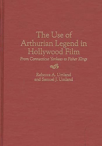 Cover of The Use of Arthurian Legend in Hollywood Film From Connecticut Yankees to Fisher Kings