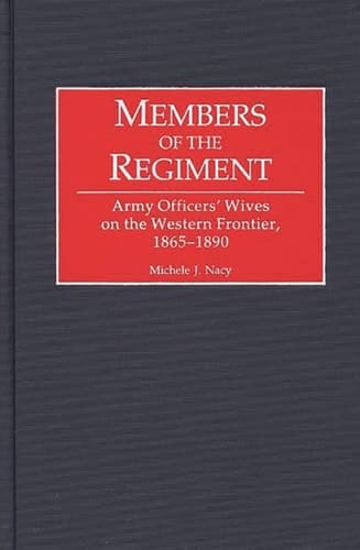 Cover of Members of the Regiment: Army Officers' Wives on the Western Frontier, 1865-1890 (Contributions in American History)