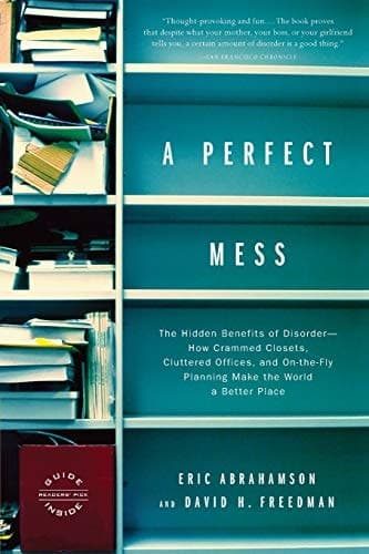 Cover of A Perfect Mess The Hidden Benefits of Disorder--How Crammed Closets, Cluttered Offices, and On-the-Fly Planning Make the World a Better Place