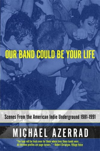 Cover of Our Band Could Be Your Life Scenes from the American Indie Underground, 1981-1991