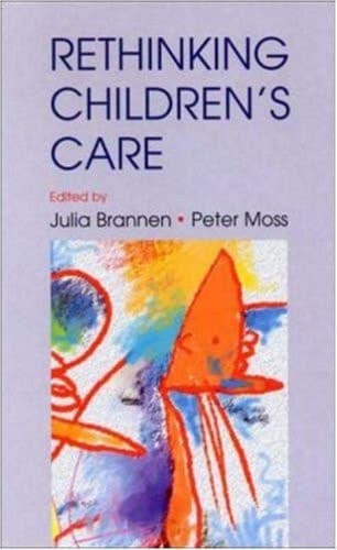 Cover of Re-thinking Children's Care: Getting beyond childcare: reflections on recent policy and future possibilities ; CHAPTER 3 The care of the illegitimate child: the Coram experience 1900-45 ; CHAPTER 4 Social pedagogy: an historical account of care and education as social control ; CHAPTER 5 An historical perspective on changing child care policy ; PART II Explorations in formal care : CHAPTER 6 Men in the nursery ; CHAPTER 7 Caring for children in need: the case of sponsored day care ; CHAPTER 8 Mother, teacher, nurse? How childminders define their role ; CHAPTER 9 Promoting children's health through nursing care ; PART III Care and family life : CHAPTER 10 Care-giving and independence in four-generation families ; CHAPTER 11 Concepts of care and children's contribution to family life ; CHAPTER 12 Some thoughts on rethinking children's care
