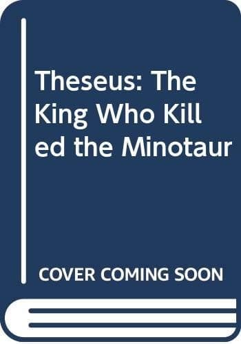 Cover of Theseus The King who Killed the Minotaur