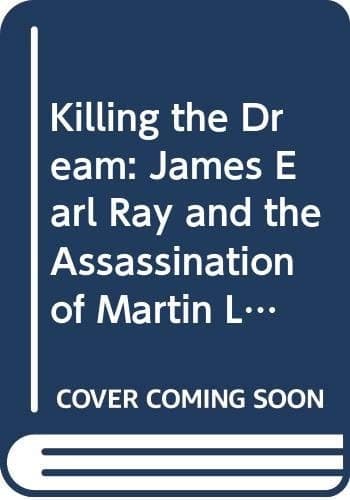 Cover of Killing the Dream : James Earl Ray and the Assassination of Martin Luther King, Jr.