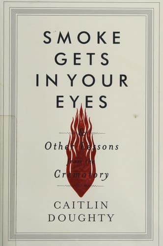Cover of Smoke Gets in Your Eyes And Other Lessons from the Crematory