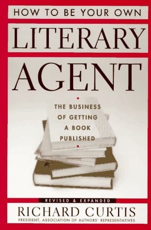 Cover of How to Be Your Own Literary Agent: The Business of Getting a Book Published