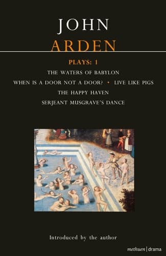 Cover of John Arden Plays: 1: The Waters of Babylon, When is a Door not a Door?, Live Like Pigs, The Happy Haven, and Serjeant Musgrave's Dance (World Classics)
