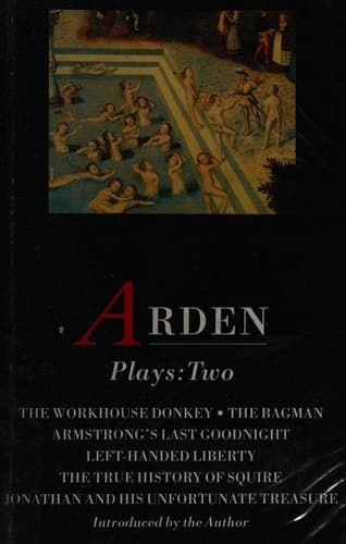 Cover of Arden Plays: 2: The Workhouse Donkey, Armstrong's Last Goodnight, Left-Handed Liberty, The True History of Squire Jonathan and his Unfortunate Treasure, The Bagman (World Classics)