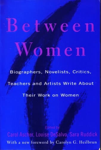 Cover of Between Women Biographers, Novelists, Critics, Teachers, and Artists Write about Their Work on Women