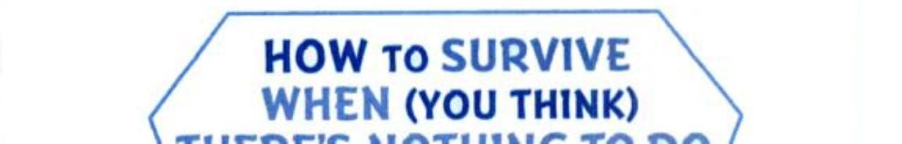 Cover of How to Survive When (You Think) There's Nothing to Do