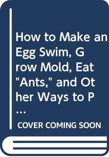Cover of How to Make an Egg Swim, Grow Mold, Eat "ants," and Other Ways to Play with Your Food