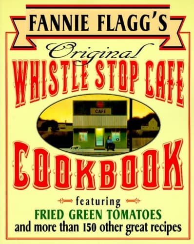 Cover of Fannie Flagg's Original Whistle Stop Cafe Cookbook Featuring : Fried Green Tomatoes, Southern Barbecue, Banana Split Cake, and Many Other Great Recipes