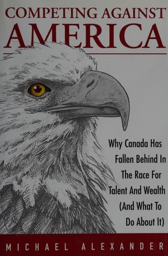 Cover of Competing Against America: Why Canada Has Fallen Behind in the Race for Talent and Wealth (And What To Do About It)