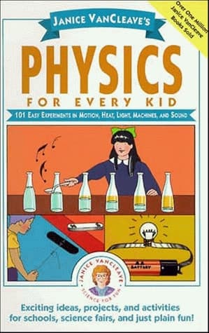Cover of Janice VanCleave's Physics for Every Kid: 101 Easy Experiments in Motion, Heat, Light, Machines, and Sound