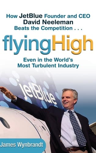 Cover of Flying High How JetBlue Founder and CEO David Neeleman Beats the Competition... Even in the World's Most Turbulent Industry