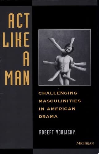 Cover of Act Like a Man Challenging Masculinities in American Drama
