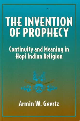 Cover of The Invention of Prophecy Continuity and Meaning in Hopi Indian Religion