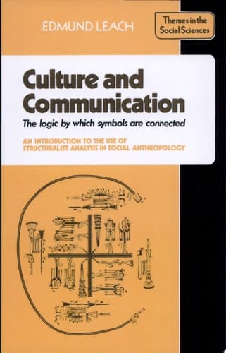 Cover of Culture and Communication The Logic by which Symbols Are Connected. An Introduction to the Use of Structuralist Analysis in Social Anthropology