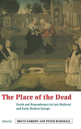 Cover of The Place of the Dead: Death and Remembrance in Late Medieval and Early Modern Europe